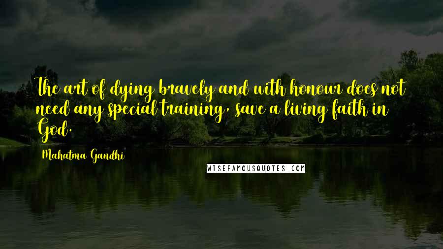 Mahatma Gandhi Quotes: The art of dying bravely and with honour does not need any special training, save a living faith in God.