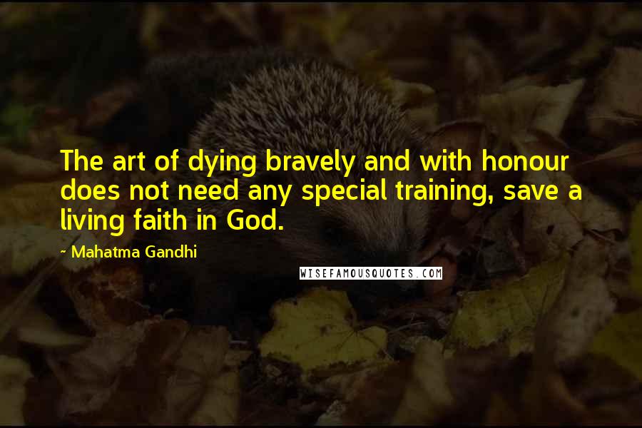 Mahatma Gandhi Quotes: The art of dying bravely and with honour does not need any special training, save a living faith in God.