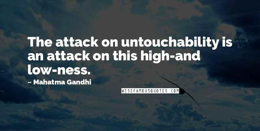 Mahatma Gandhi Quotes: The attack on untouchability is an attack on this high-and low-ness.