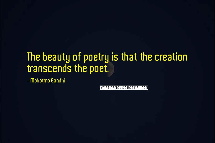 Mahatma Gandhi Quotes: The beauty of poetry is that the creation transcends the poet.