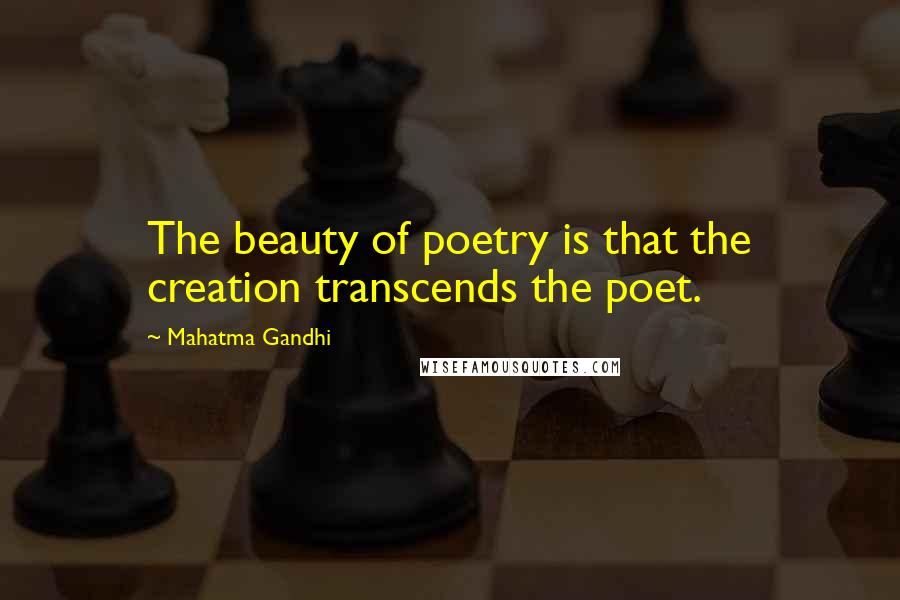 Mahatma Gandhi Quotes: The beauty of poetry is that the creation transcends the poet.