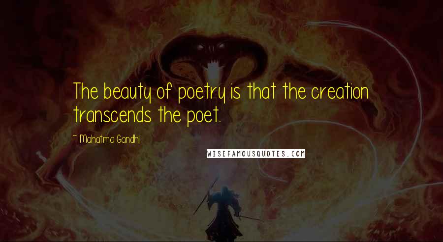 Mahatma Gandhi Quotes: The beauty of poetry is that the creation transcends the poet.