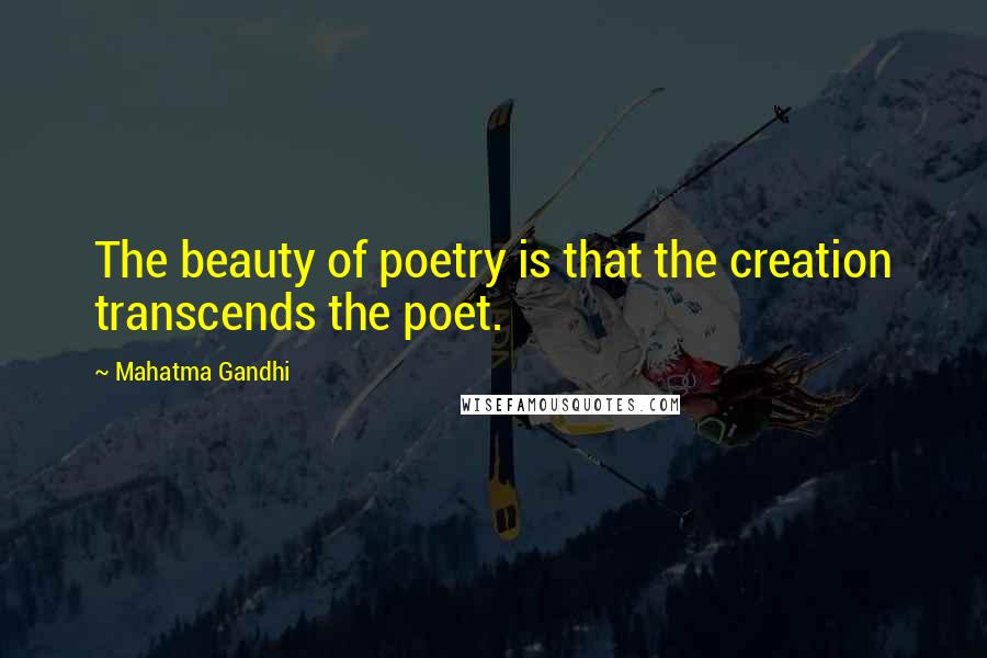 Mahatma Gandhi Quotes: The beauty of poetry is that the creation transcends the poet.