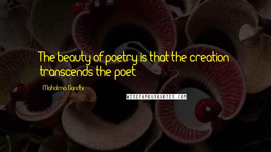 Mahatma Gandhi Quotes: The beauty of poetry is that the creation transcends the poet.