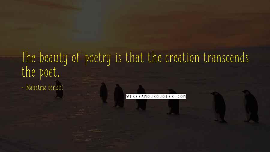 Mahatma Gandhi Quotes: The beauty of poetry is that the creation transcends the poet.