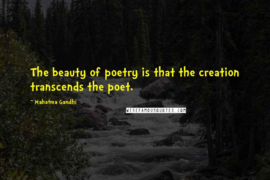 Mahatma Gandhi Quotes: The beauty of poetry is that the creation transcends the poet.
