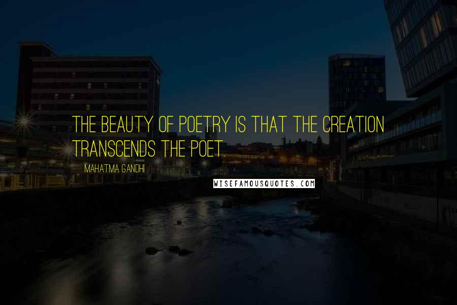 Mahatma Gandhi Quotes: The beauty of poetry is that the creation transcends the poet.