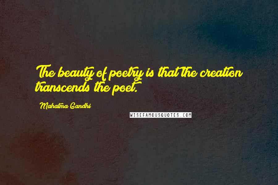 Mahatma Gandhi Quotes: The beauty of poetry is that the creation transcends the poet.
