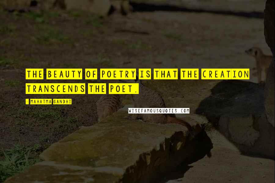 Mahatma Gandhi Quotes: The beauty of poetry is that the creation transcends the poet.