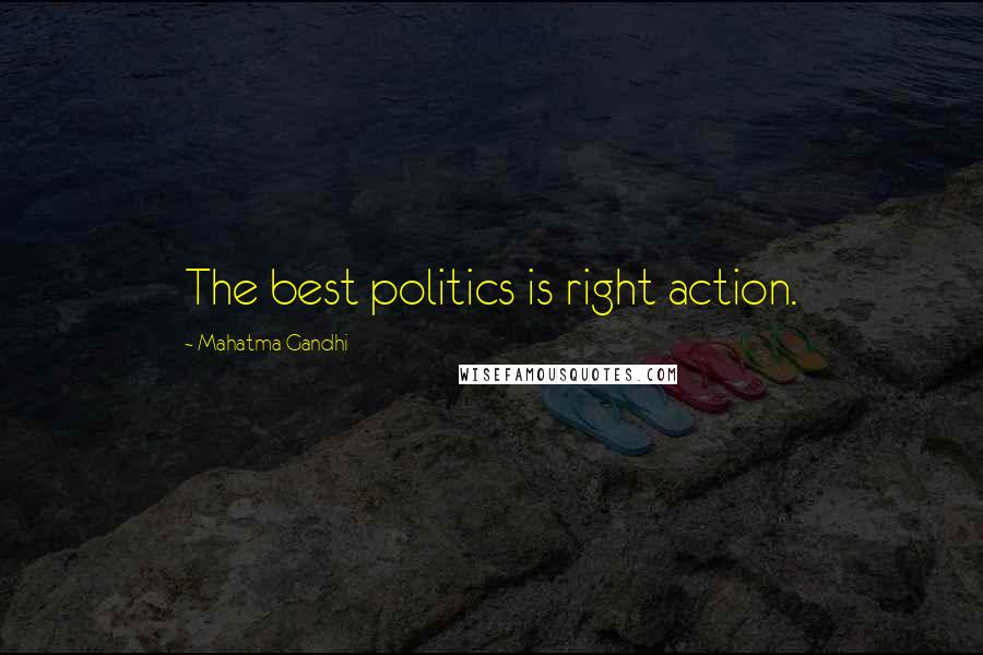 Mahatma Gandhi Quotes: The best politics is right action.