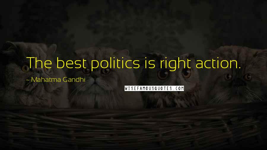 Mahatma Gandhi Quotes: The best politics is right action.