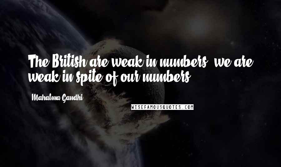 Mahatma Gandhi Quotes: The British are weak in numbers, we are weak in spite of our numbers.