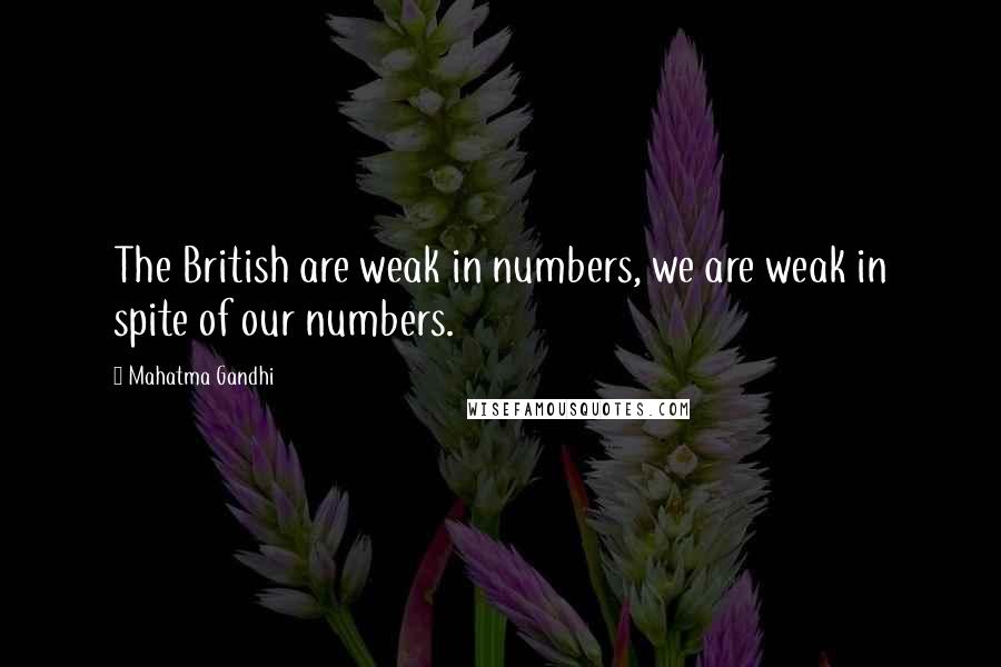 Mahatma Gandhi Quotes: The British are weak in numbers, we are weak in spite of our numbers.