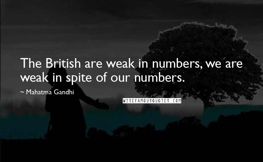 Mahatma Gandhi Quotes: The British are weak in numbers, we are weak in spite of our numbers.