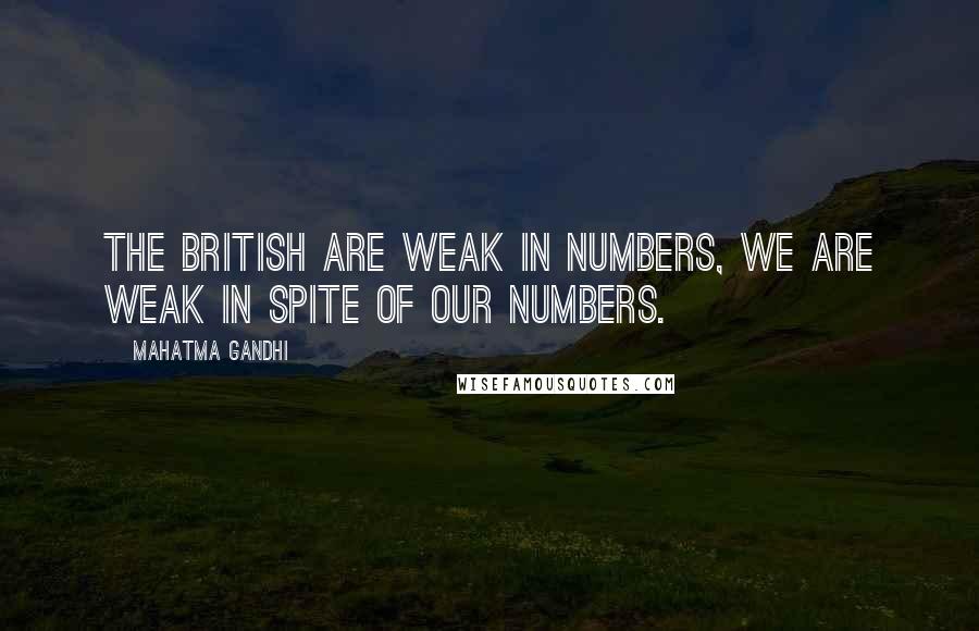 Mahatma Gandhi Quotes: The British are weak in numbers, we are weak in spite of our numbers.