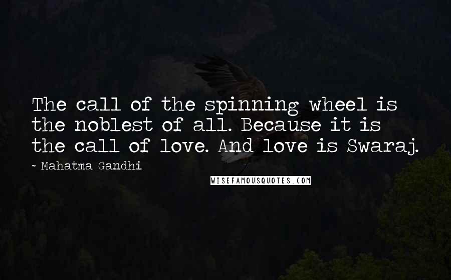 Mahatma Gandhi Quotes: The call of the spinning wheel is the noblest of all. Because it is the call of love. And love is Swaraj.