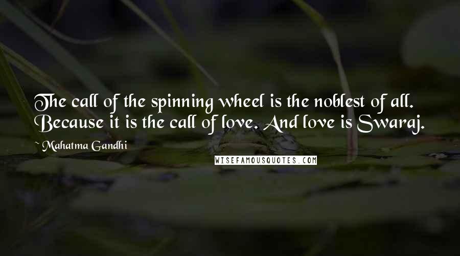 Mahatma Gandhi Quotes: The call of the spinning wheel is the noblest of all. Because it is the call of love. And love is Swaraj.