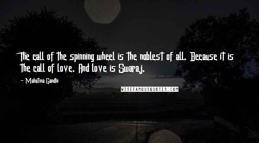 Mahatma Gandhi Quotes: The call of the spinning wheel is the noblest of all. Because it is the call of love. And love is Swaraj.