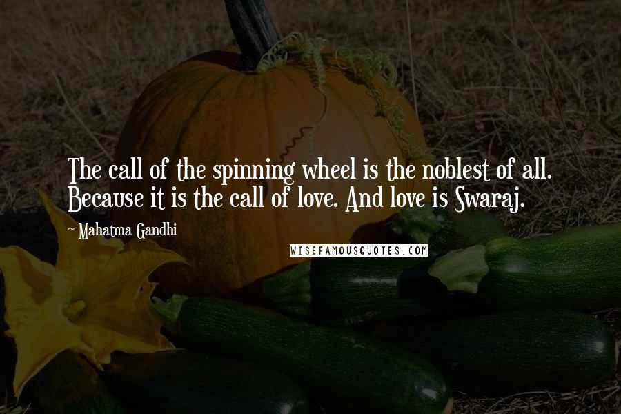 Mahatma Gandhi Quotes: The call of the spinning wheel is the noblest of all. Because it is the call of love. And love is Swaraj.