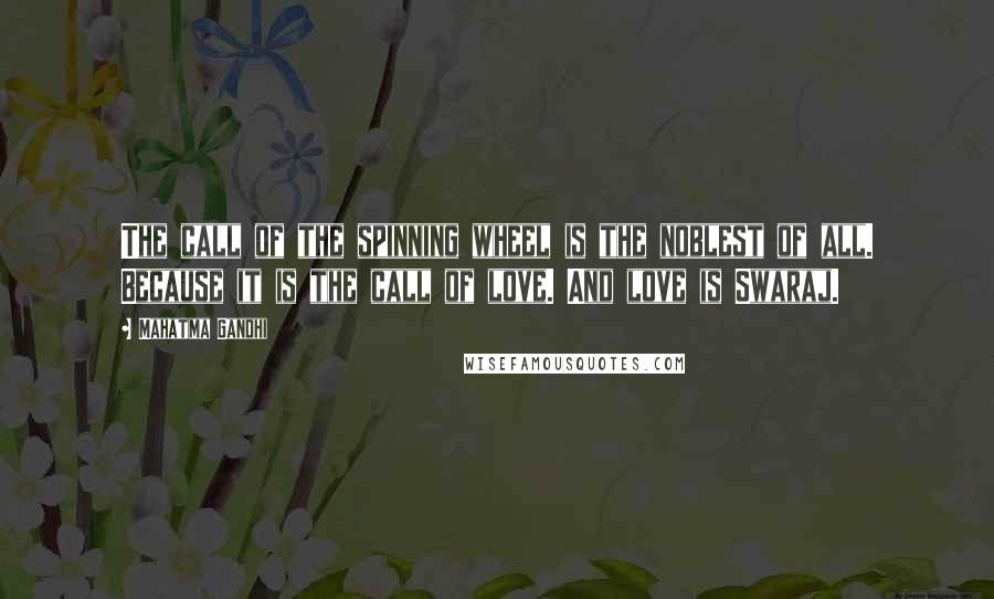 Mahatma Gandhi Quotes: The call of the spinning wheel is the noblest of all. Because it is the call of love. And love is Swaraj.