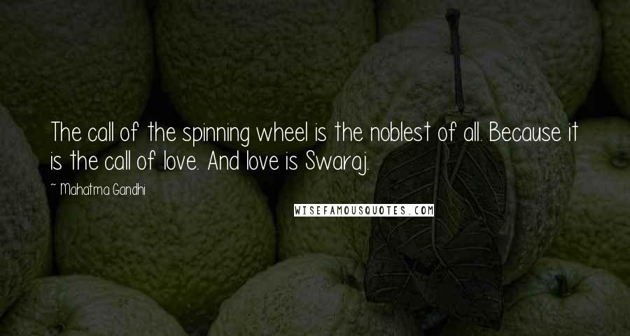 Mahatma Gandhi Quotes: The call of the spinning wheel is the noblest of all. Because it is the call of love. And love is Swaraj.