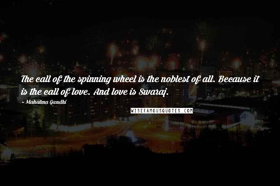 Mahatma Gandhi Quotes: The call of the spinning wheel is the noblest of all. Because it is the call of love. And love is Swaraj.