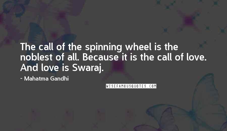 Mahatma Gandhi Quotes: The call of the spinning wheel is the noblest of all. Because it is the call of love. And love is Swaraj.