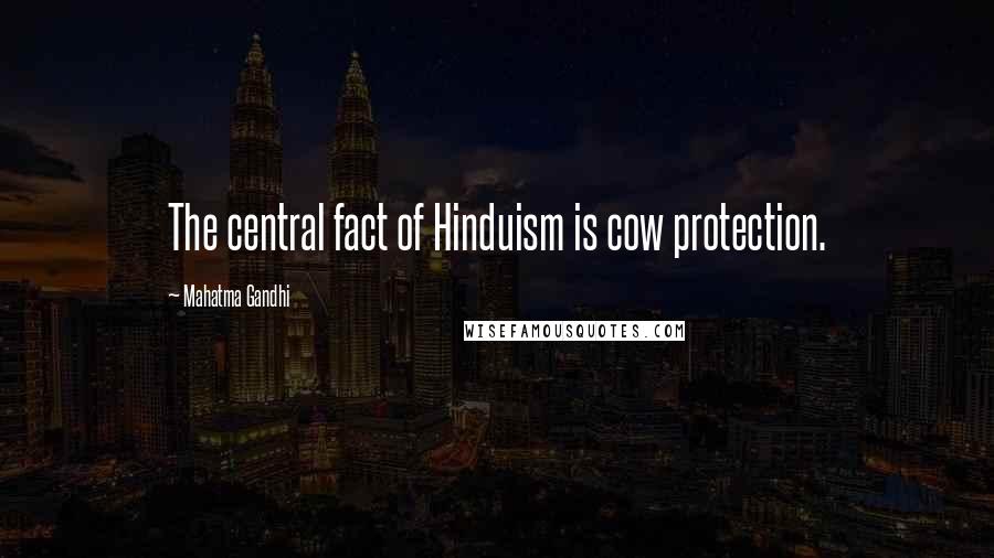 Mahatma Gandhi Quotes: The central fact of Hinduism is cow protection.