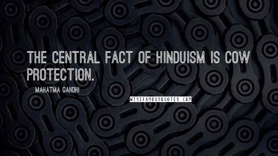 Mahatma Gandhi Quotes: The central fact of Hinduism is cow protection.