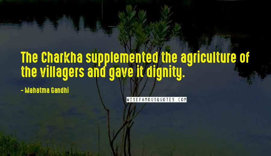 Mahatma Gandhi Quotes: The Charkha supplemented the agriculture of the villagers and gave it dignity.