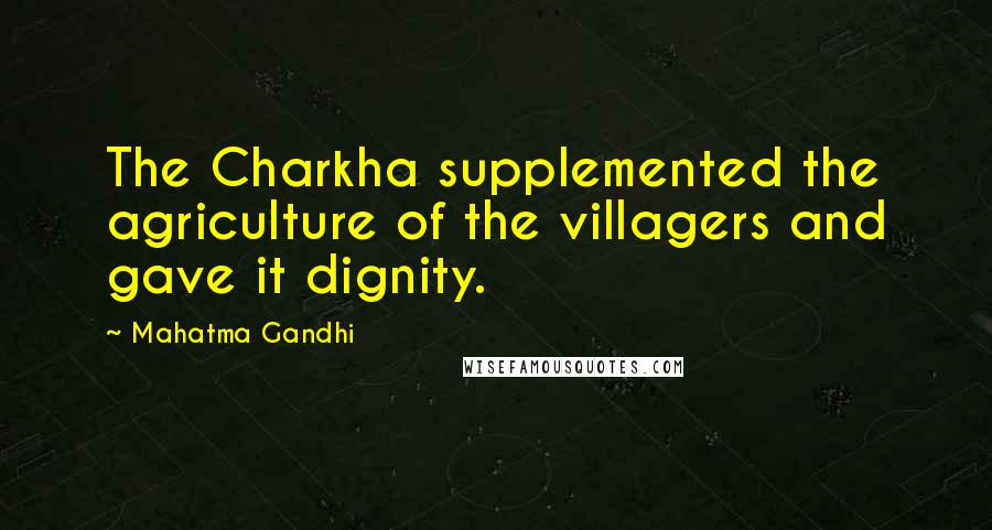 Mahatma Gandhi Quotes: The Charkha supplemented the agriculture of the villagers and gave it dignity.