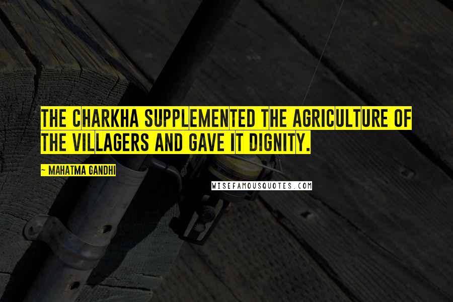 Mahatma Gandhi Quotes: The Charkha supplemented the agriculture of the villagers and gave it dignity.