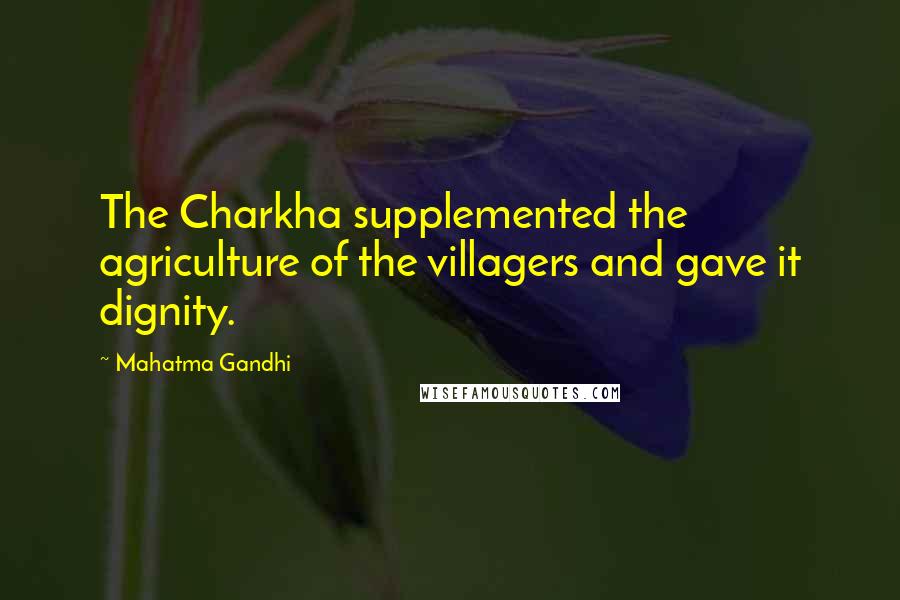 Mahatma Gandhi Quotes: The Charkha supplemented the agriculture of the villagers and gave it dignity.