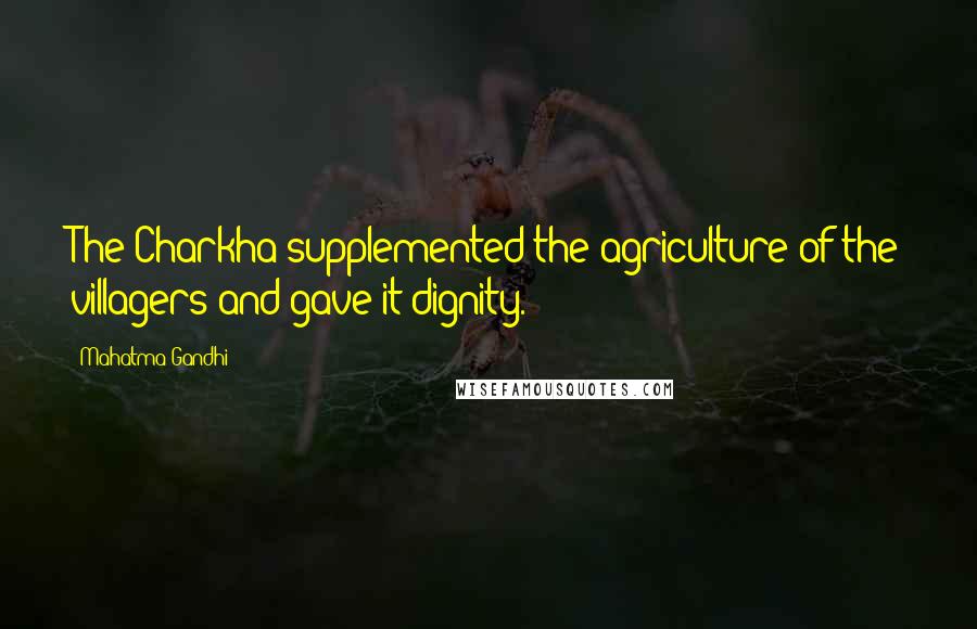 Mahatma Gandhi Quotes: The Charkha supplemented the agriculture of the villagers and gave it dignity.