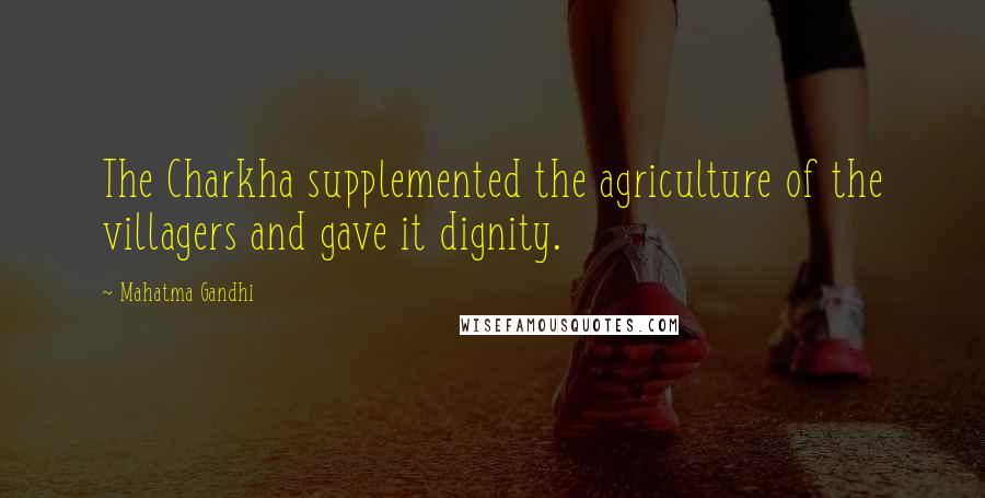 Mahatma Gandhi Quotes: The Charkha supplemented the agriculture of the villagers and gave it dignity.