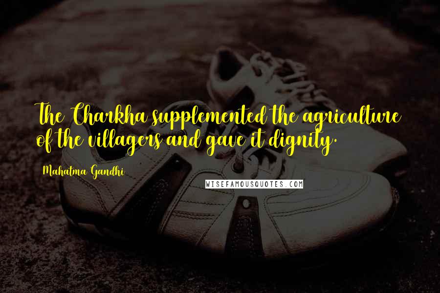 Mahatma Gandhi Quotes: The Charkha supplemented the agriculture of the villagers and gave it dignity.