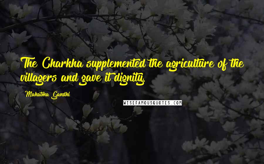 Mahatma Gandhi Quotes: The Charkha supplemented the agriculture of the villagers and gave it dignity.