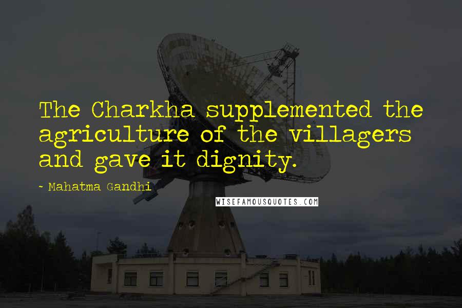 Mahatma Gandhi Quotes: The Charkha supplemented the agriculture of the villagers and gave it dignity.