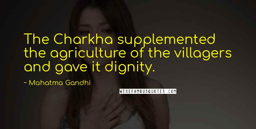 Mahatma Gandhi Quotes: The Charkha supplemented the agriculture of the villagers and gave it dignity.