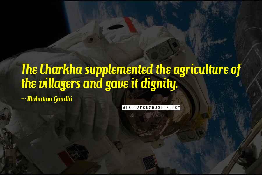 Mahatma Gandhi Quotes: The Charkha supplemented the agriculture of the villagers and gave it dignity.