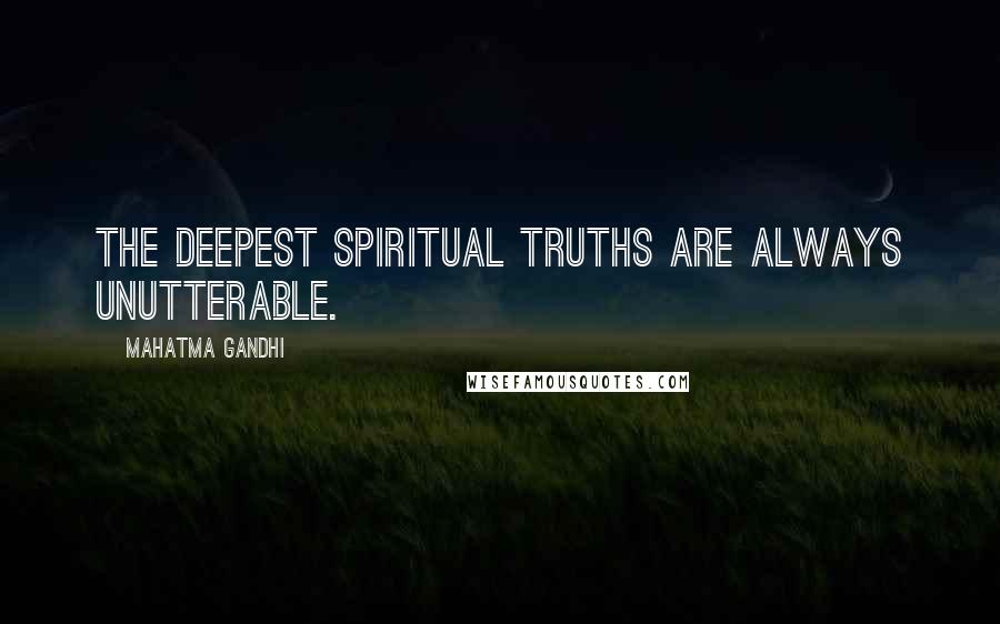 Mahatma Gandhi Quotes: The deepest spiritual truths are always unutterable.