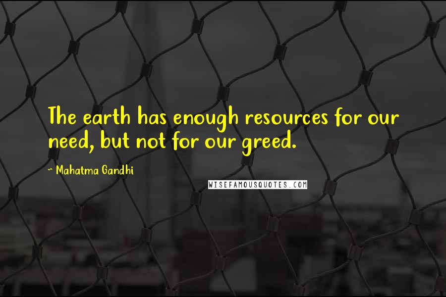 Mahatma Gandhi Quotes: The earth has enough resources for our need, but not for our greed.