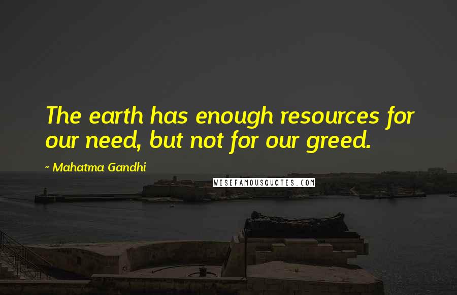 Mahatma Gandhi Quotes: The earth has enough resources for our need, but not for our greed.