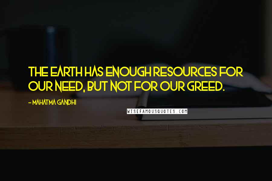 Mahatma Gandhi Quotes: The earth has enough resources for our need, but not for our greed.