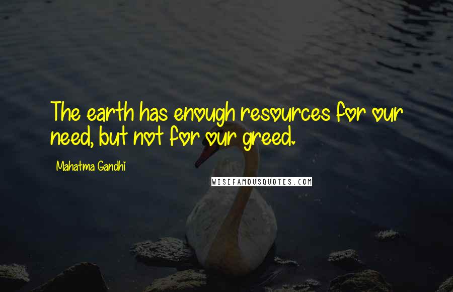 Mahatma Gandhi Quotes: The earth has enough resources for our need, but not for our greed.