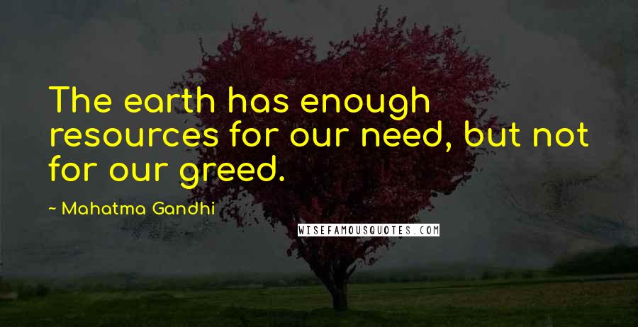 Mahatma Gandhi Quotes: The earth has enough resources for our need, but not for our greed.