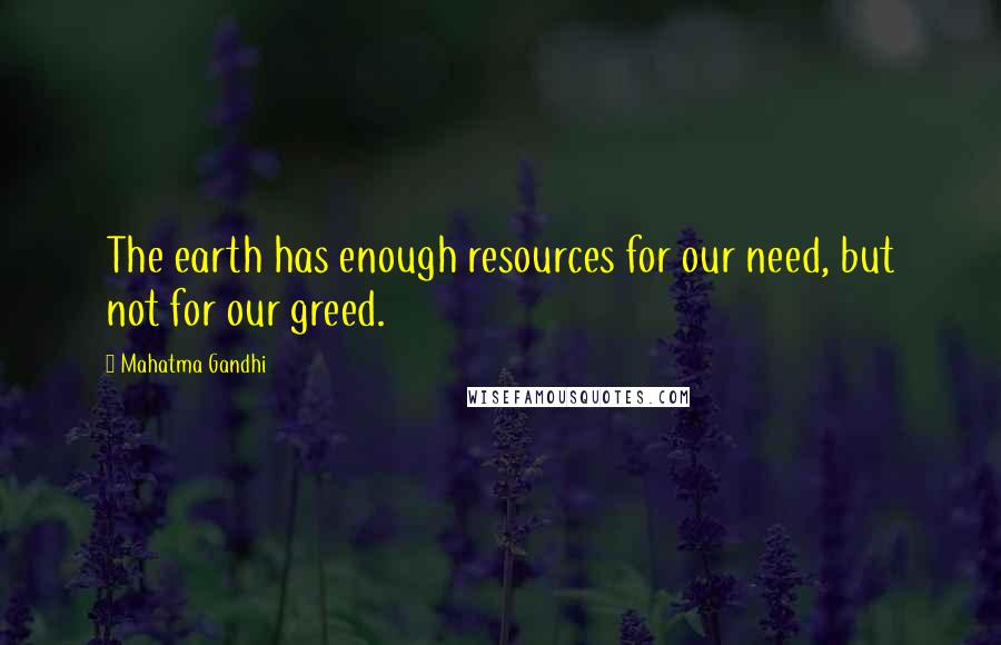 Mahatma Gandhi Quotes: The earth has enough resources for our need, but not for our greed.