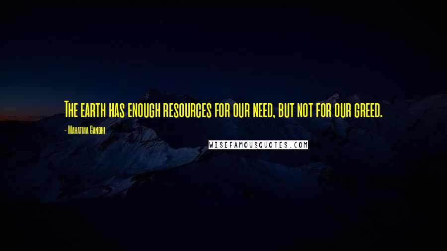 Mahatma Gandhi Quotes: The earth has enough resources for our need, but not for our greed.