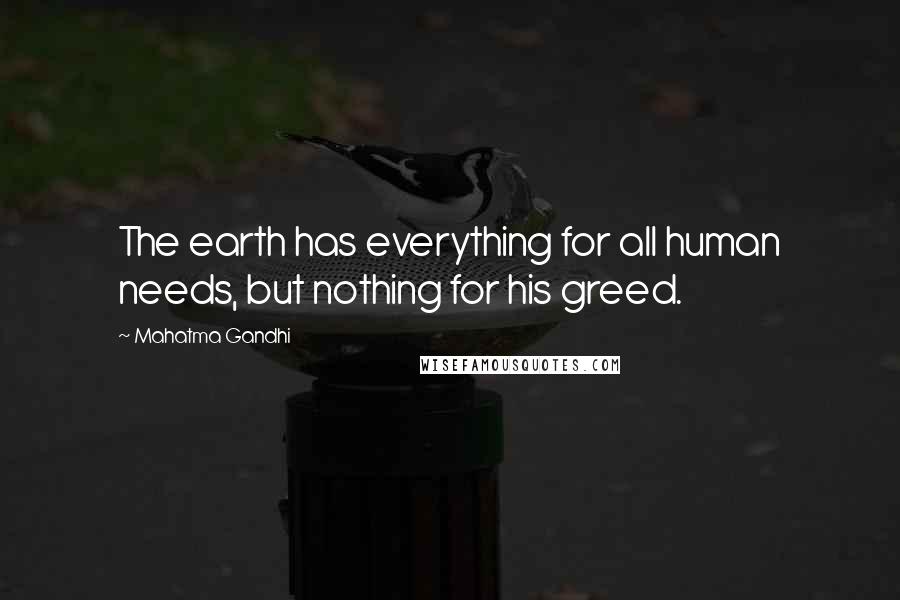 Mahatma Gandhi Quotes: The earth has everything for all human needs, but nothing for his greed.