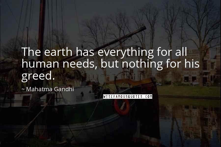 Mahatma Gandhi Quotes: The earth has everything for all human needs, but nothing for his greed.